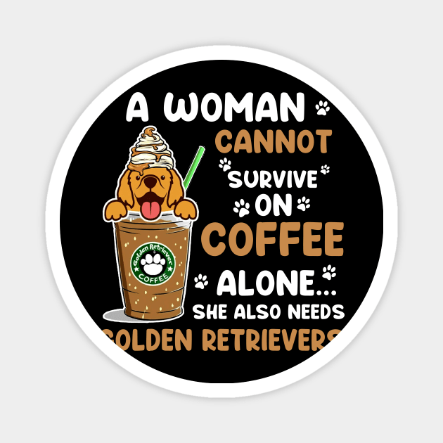 A Woman Cannot Survive On Coffee Alone She Also Needs Her Golden retrievers tshirt funny gift Magnet by American Woman